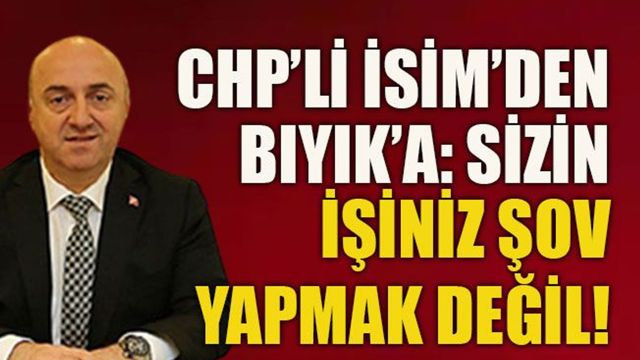 CHP’li isim’den Bıyık’a: Sizin işiniz şov yapmak değil!