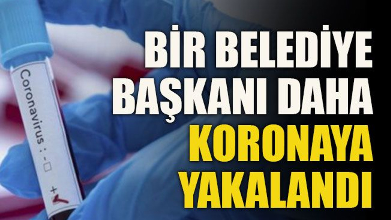 Bir belediye başkanı daha koronaya yakalandı