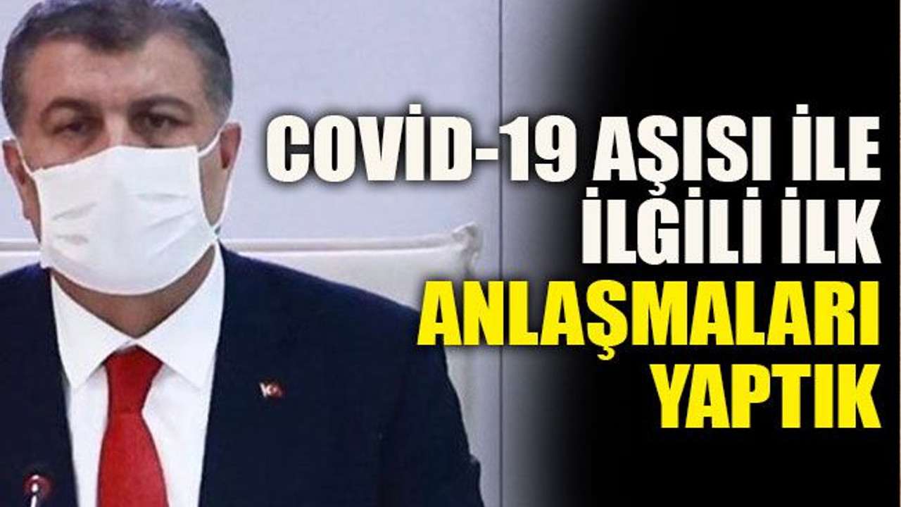 Covid-19 aşısı ile ilgili ilk anlaşmaları yaptık