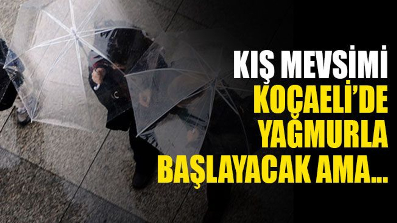 Kış Kocaeli'de yağmurla başlayacak ama…