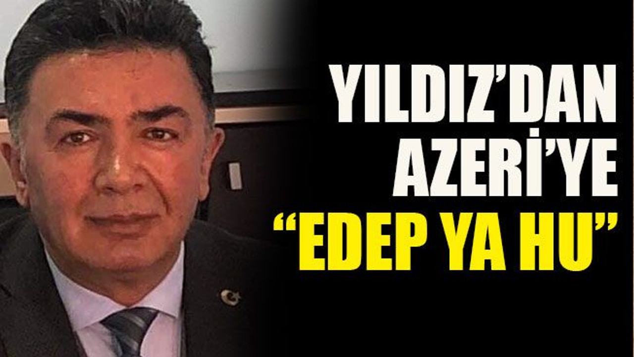 Yıldız’dan Azeri’ye: “Edep ya hu”
