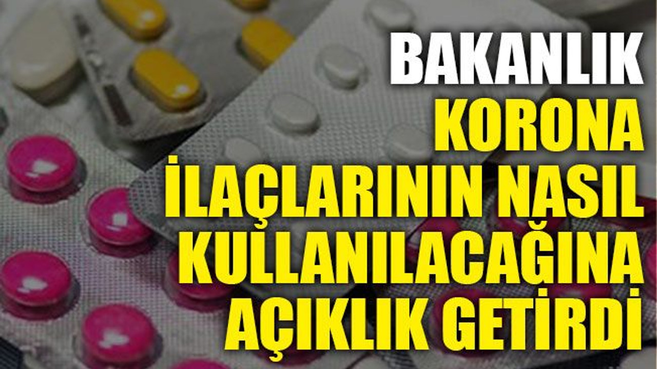 Bakanlık korona ilaçlarının nasıl kullanılacağına açıklık getirdi