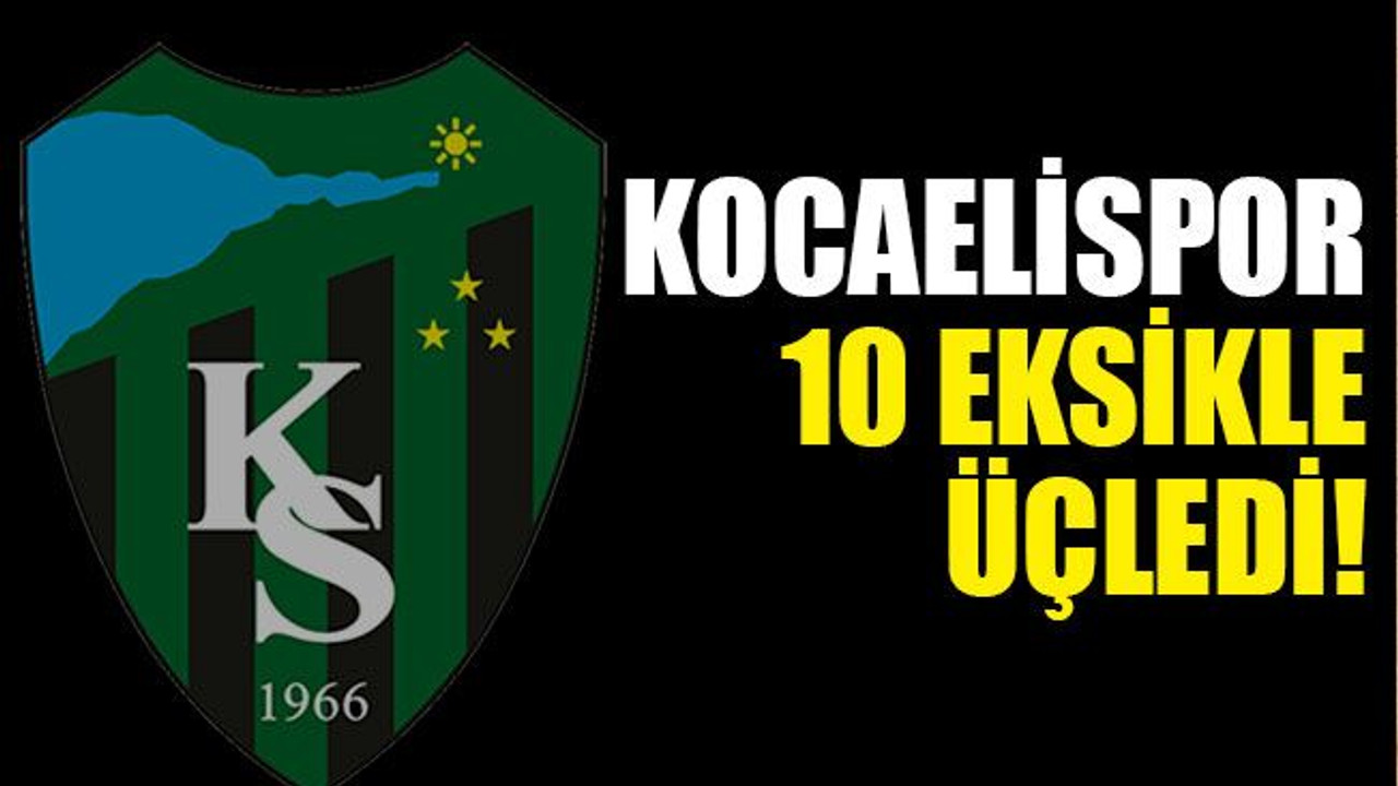 Kocaelispor 10 eksikle üçledi!
