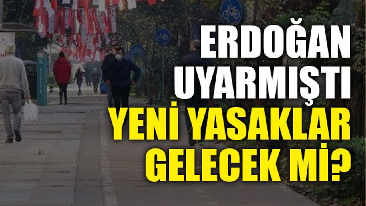 Erdoğan uyarmıştı yeni yasaklar gelecek mi?