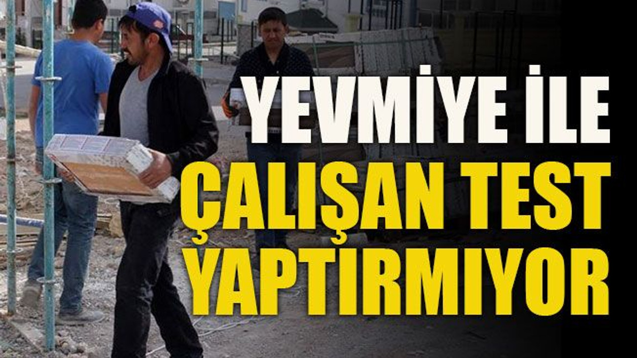 Yevmiye ile çalışan test yaptırmıyor