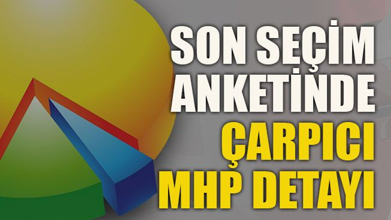 Son seçim anketinde çarpıcı MHP detayı