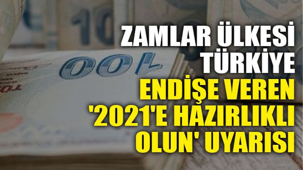 Zamlar ülkesi Türkiye: Endişe veren '2021'e hazırlıklı olun' uyarısı