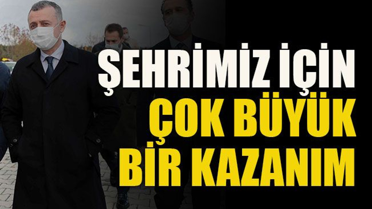 Şehrimiz için çok büyük bir kazanım