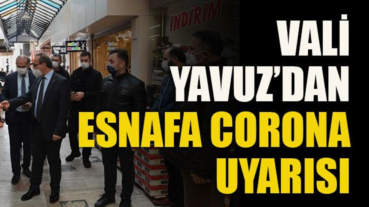 Vali Yavuz’dan esnafa corona uyarısı
