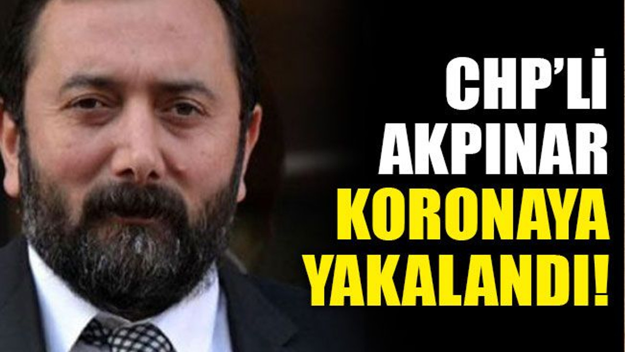 CHP’li Akpınar koronaya yakalandı!