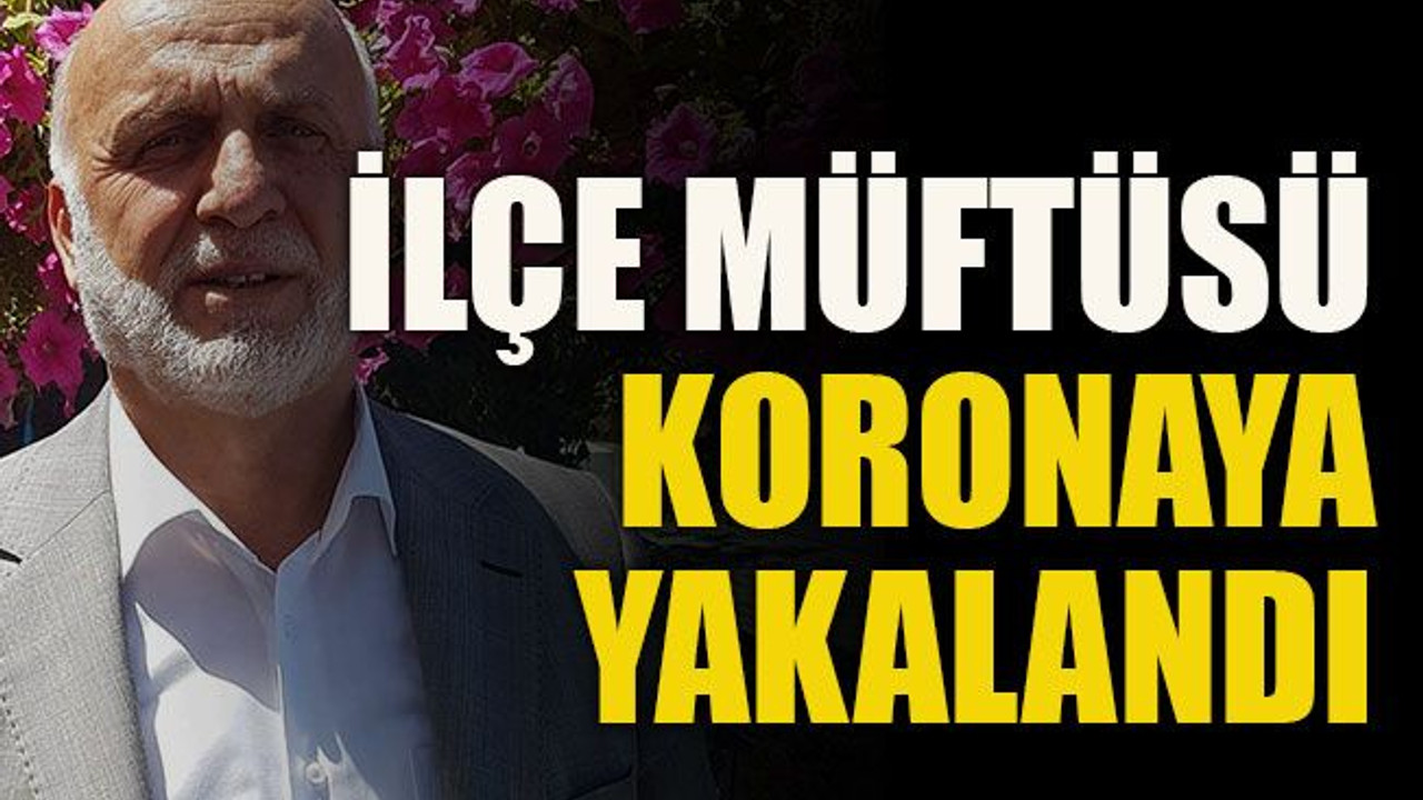 İlçe müftüsü koronaya yakalandı