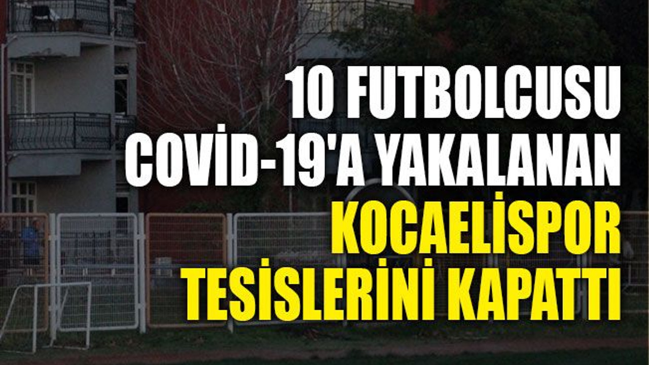 10 futbolcusu Covid-19'a yakalanan Kocaelispor tesislerini kapattı