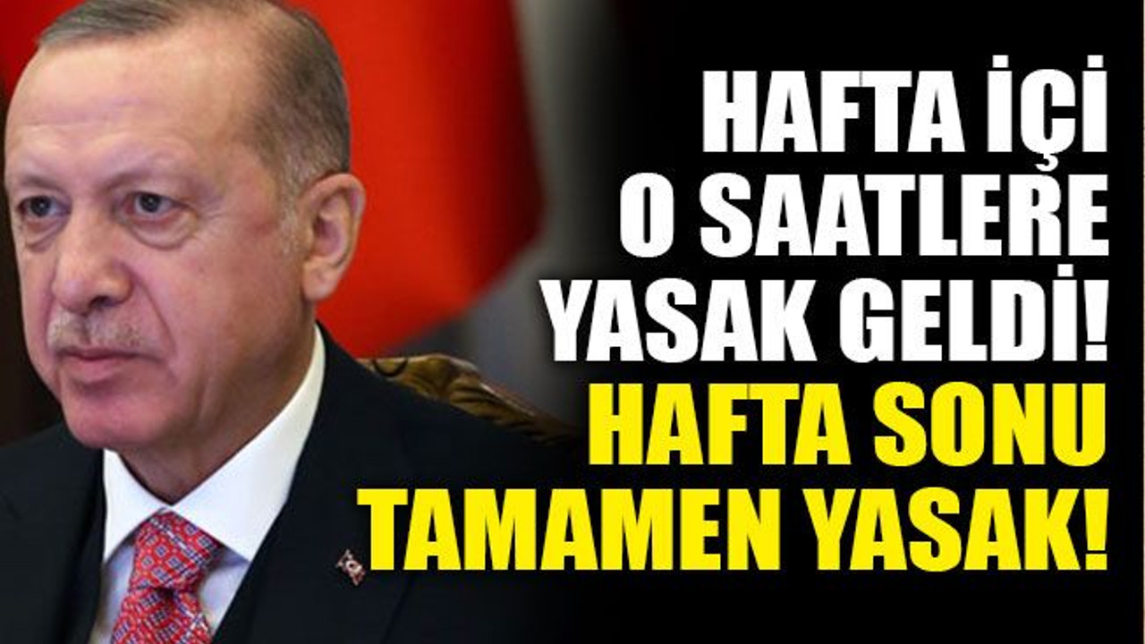 Hafta içi o saatlere yasak geldi! Hafta sonu tamamen yasak!