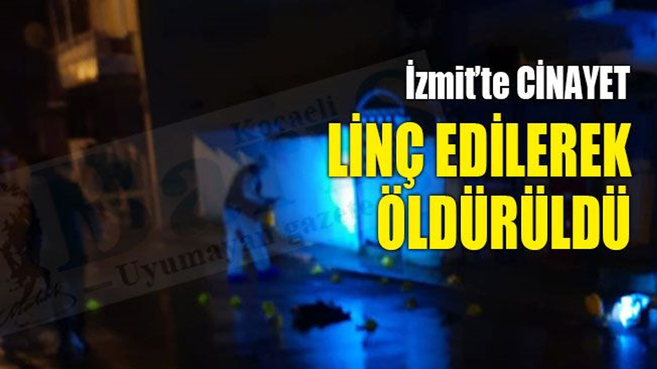 İzmit'te kan donduran cinayet! Linç edilerek öldürüldü