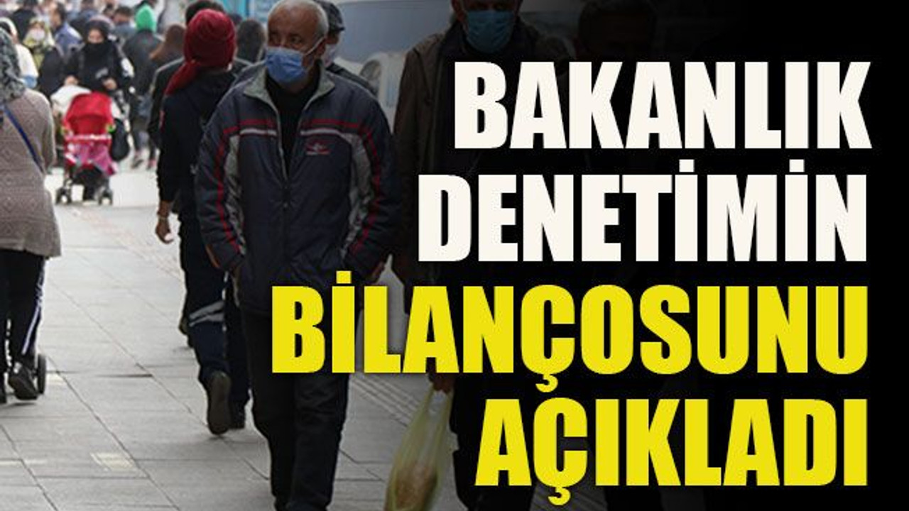 Bakanlık denetimin bilançosunu açıkladı