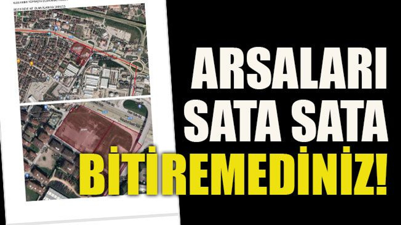Arsaları sata sata bitiremediniz!