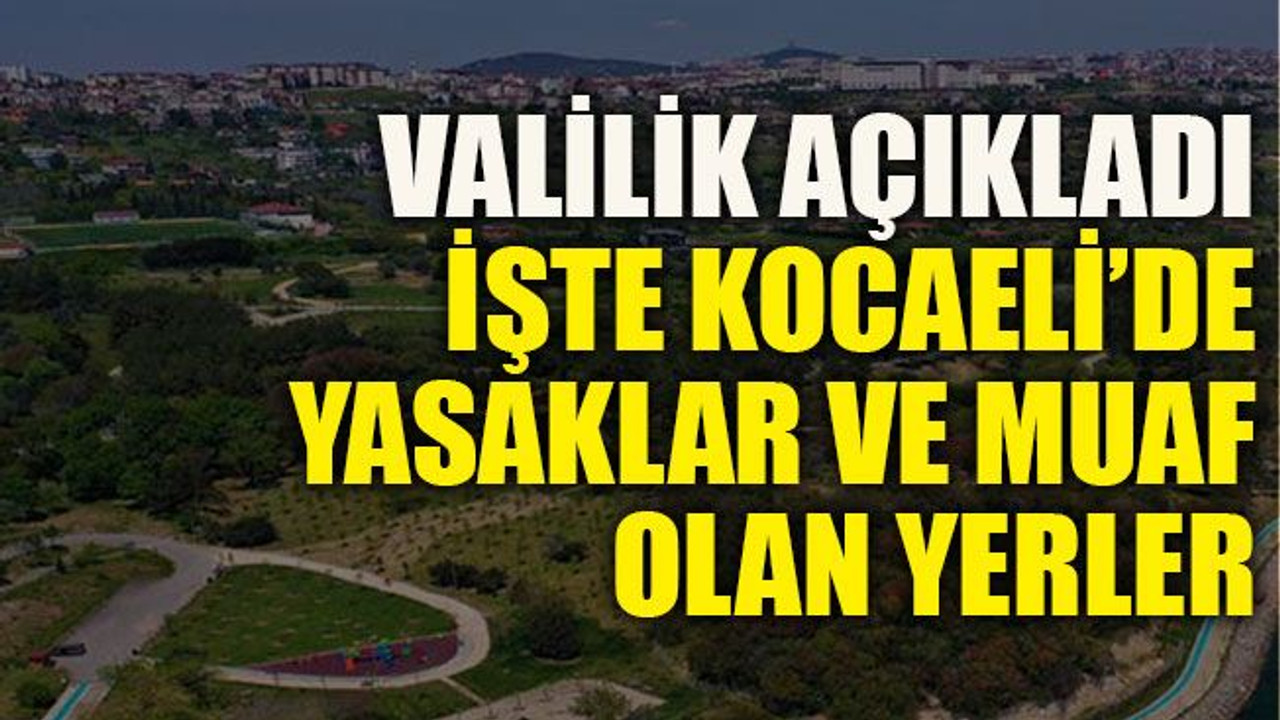 Valilik açıkladı işte Kocaeli’de yasaklar ve muaf olan yerler