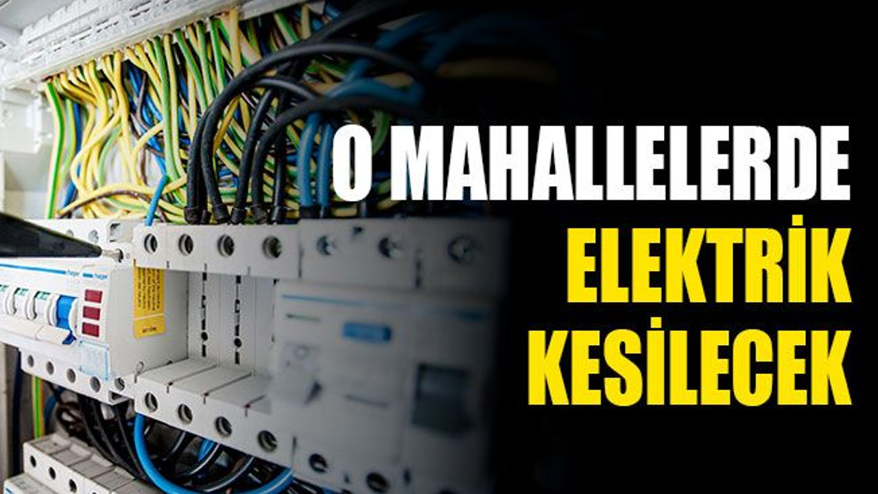 O mahallelerde elektrik kesilecek (2 Aralık Çarşamba)