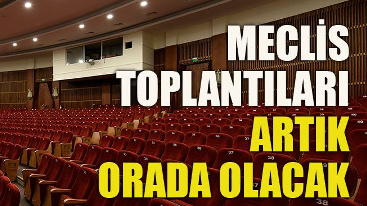 Meclis toplantıları artık orada olacak