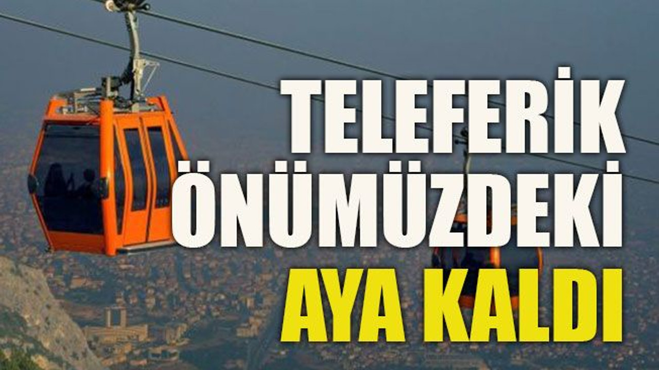 Teleferik önümüzdeki aya kaldı