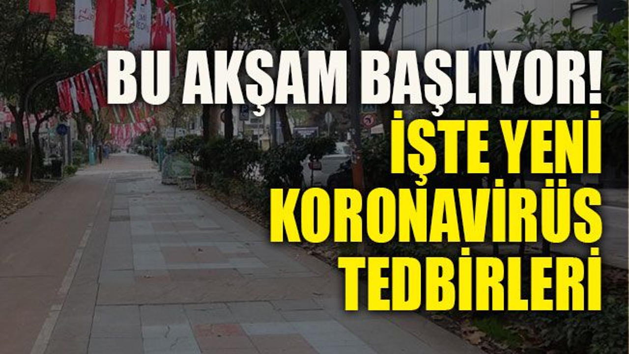 Bu akşam başlıyor! İşte yeni koronavirüs tedbirleri