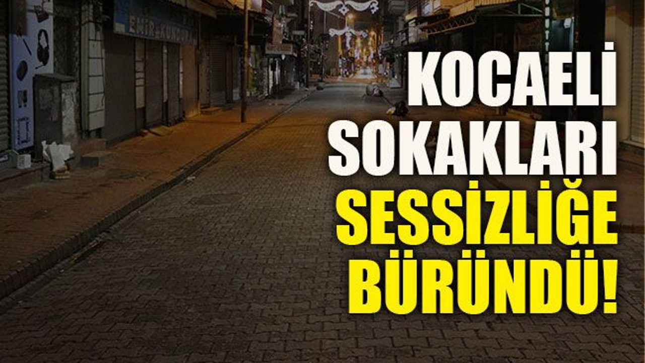 Kocaeli sokakları sessizliğe büründü!