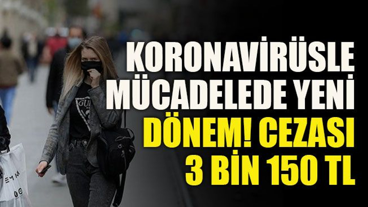 Koronavirüsle mücadelede yeni dönem! Cezası 3 bin 150 TL