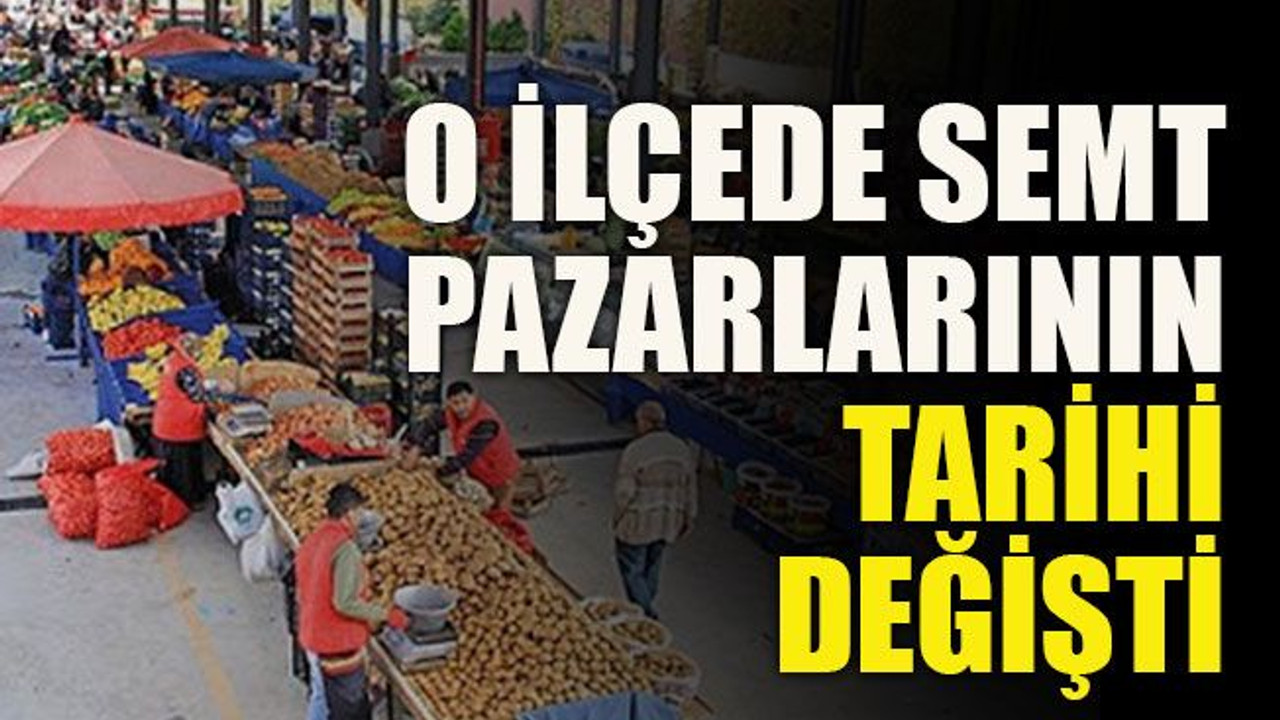 O ilçede semt pazarlarının tarihi değişti