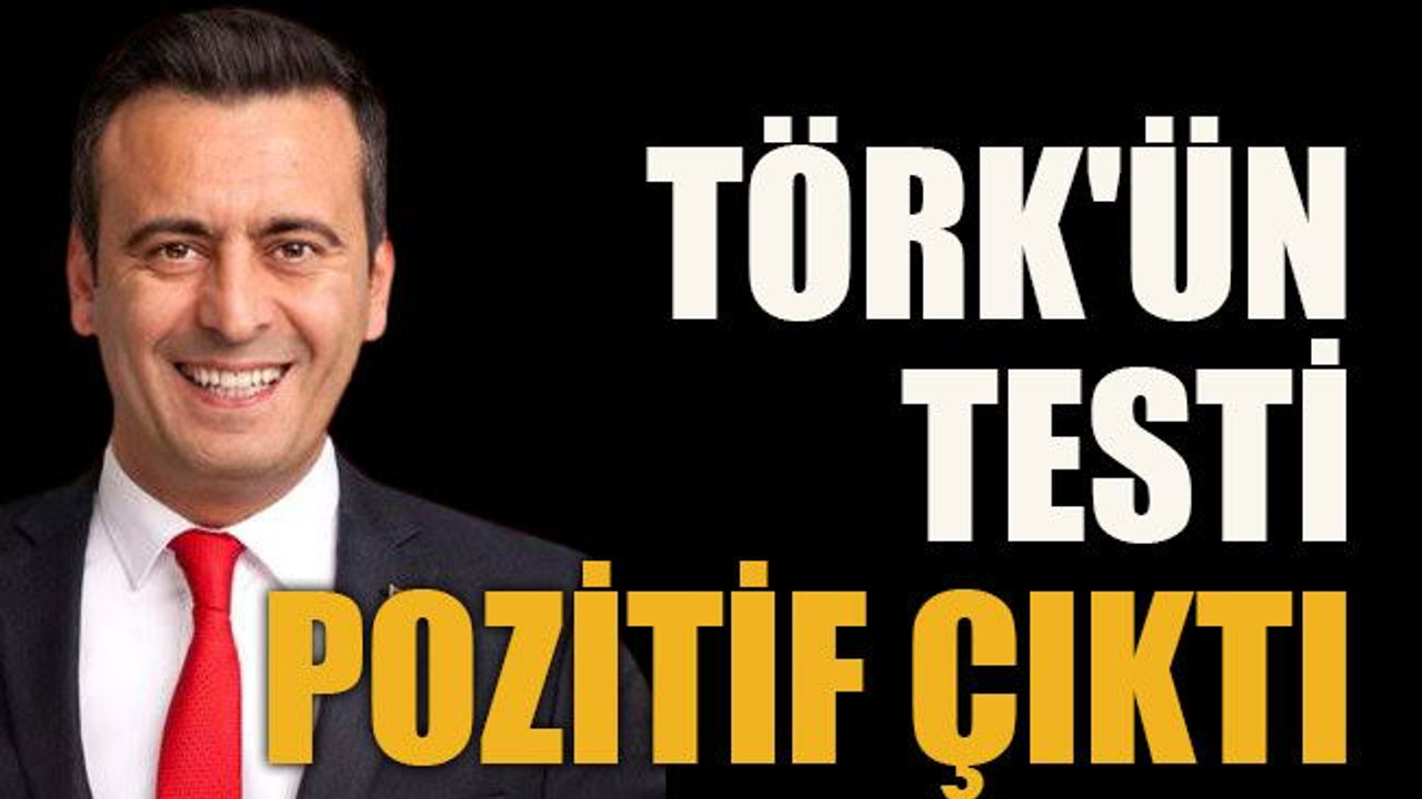 Törk'ün testi pozitif çıktı
