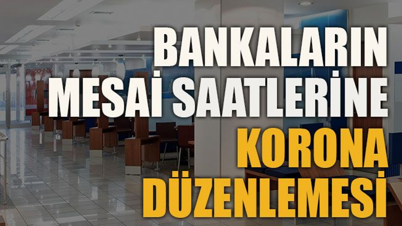 Bankaların mesai saatlerine korona düzenlemesi