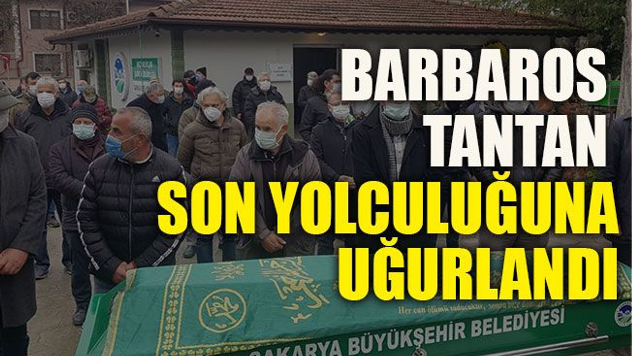 Barbaros Tantan son yolculuğuna uğurlandı