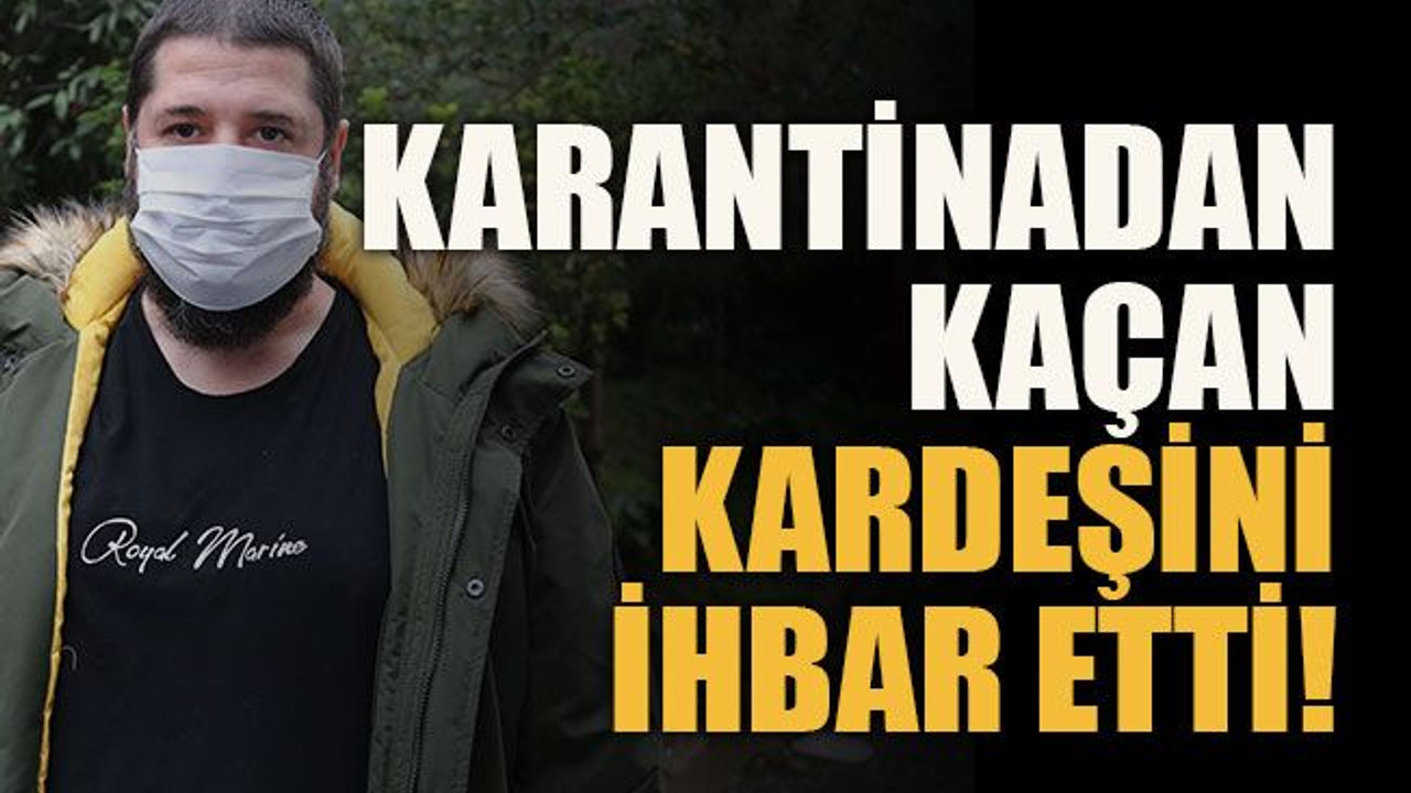 Karantinadan kaçan kardeşini polise şikayet etti!