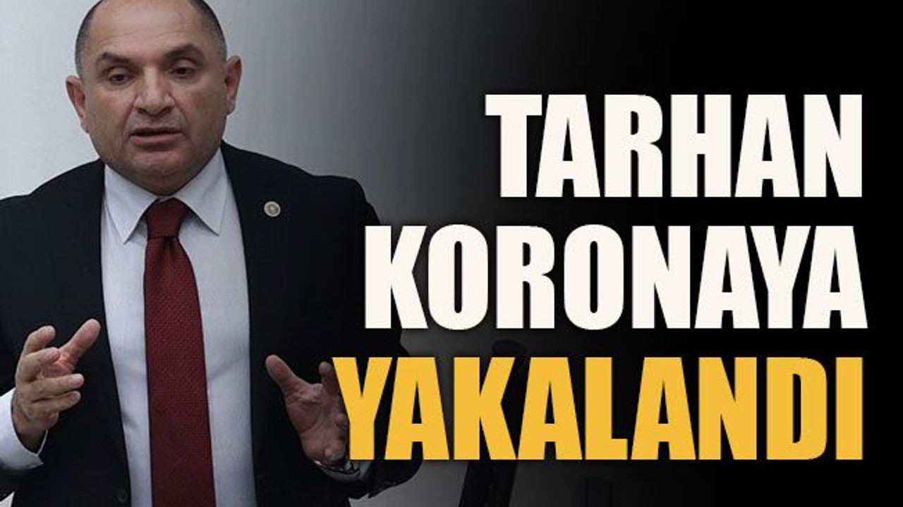 Tarhan koronaya yakalandı