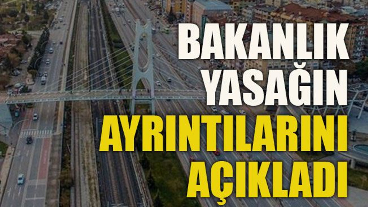 Bakanlık yasağın ayrıntılarını açıkladı