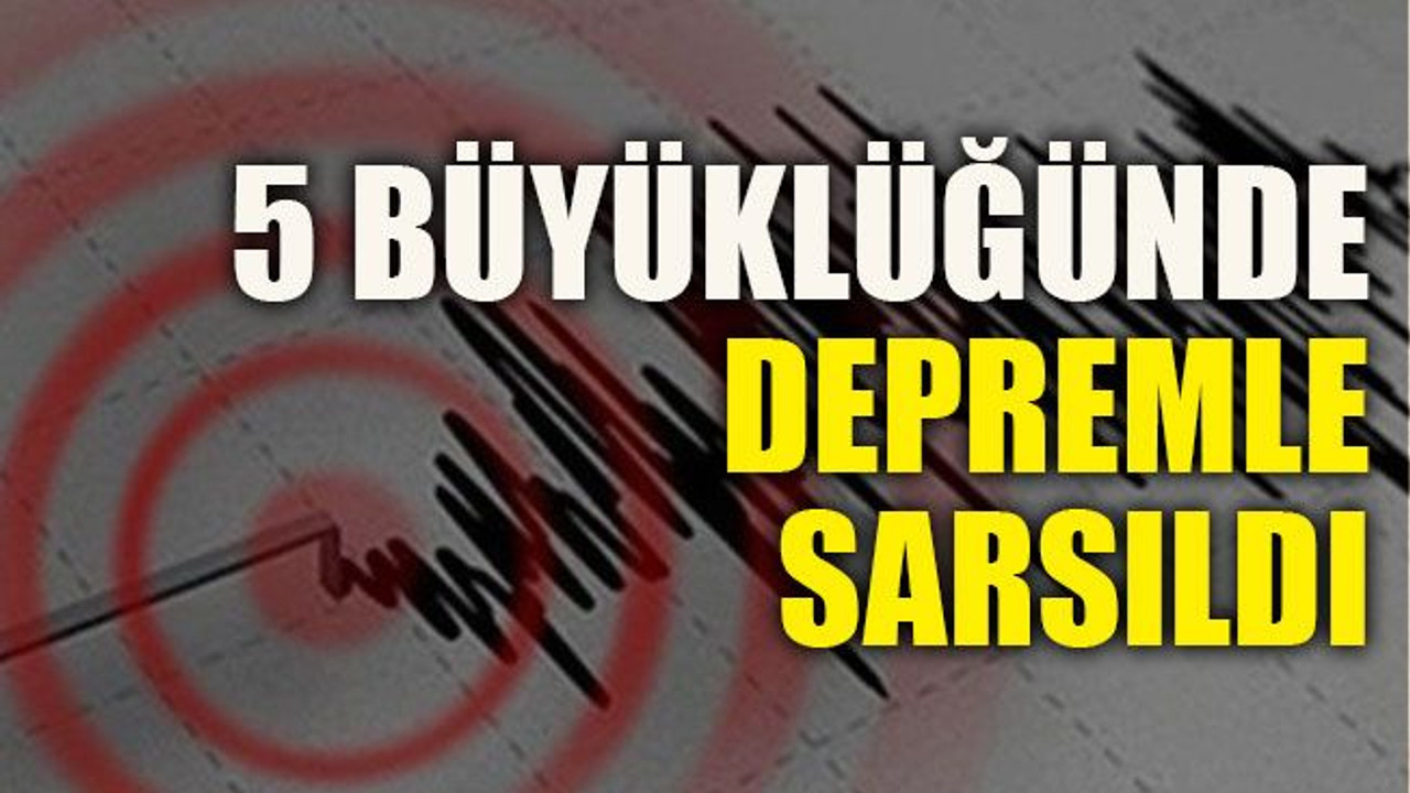 5 Büyüklüğünde Depremle Sarsıldı