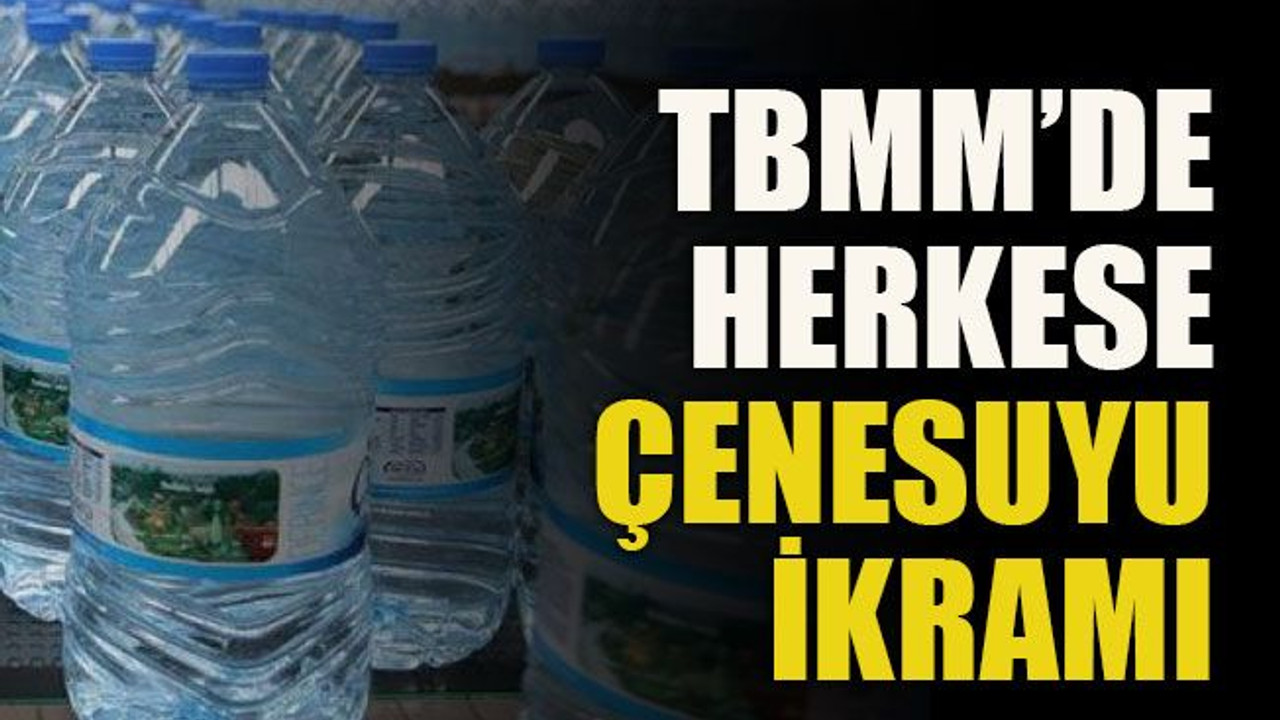 TBMM’de herkese Çenesuyu ikramı