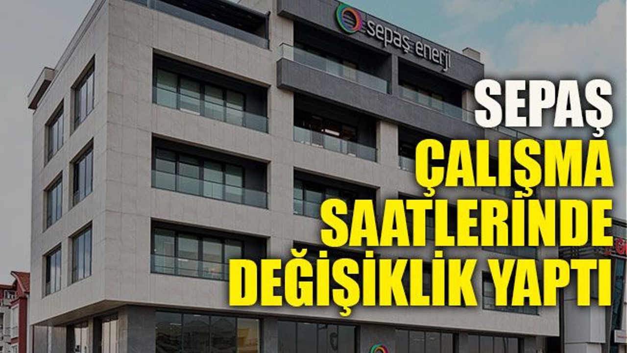 Sepaş çalışma saatlerinde değişiklik yaptı