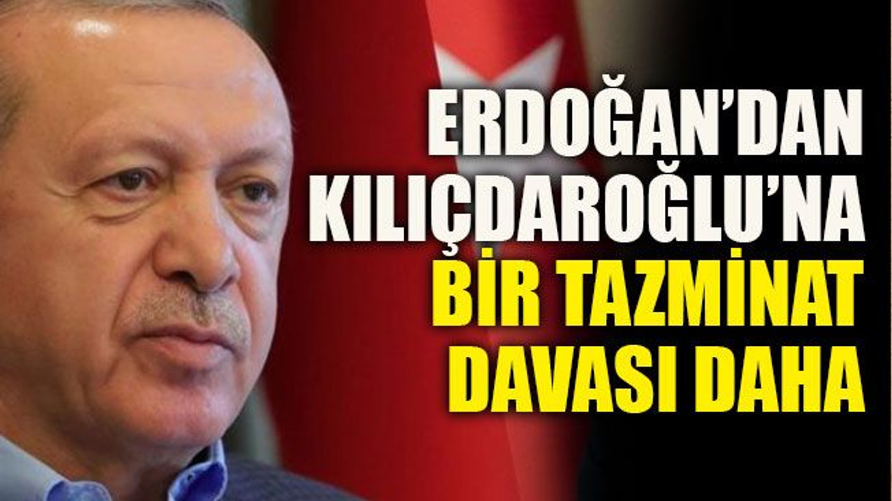 Erdoğan’dan Kılıçdaroğlu’na bir tazminat davası daha