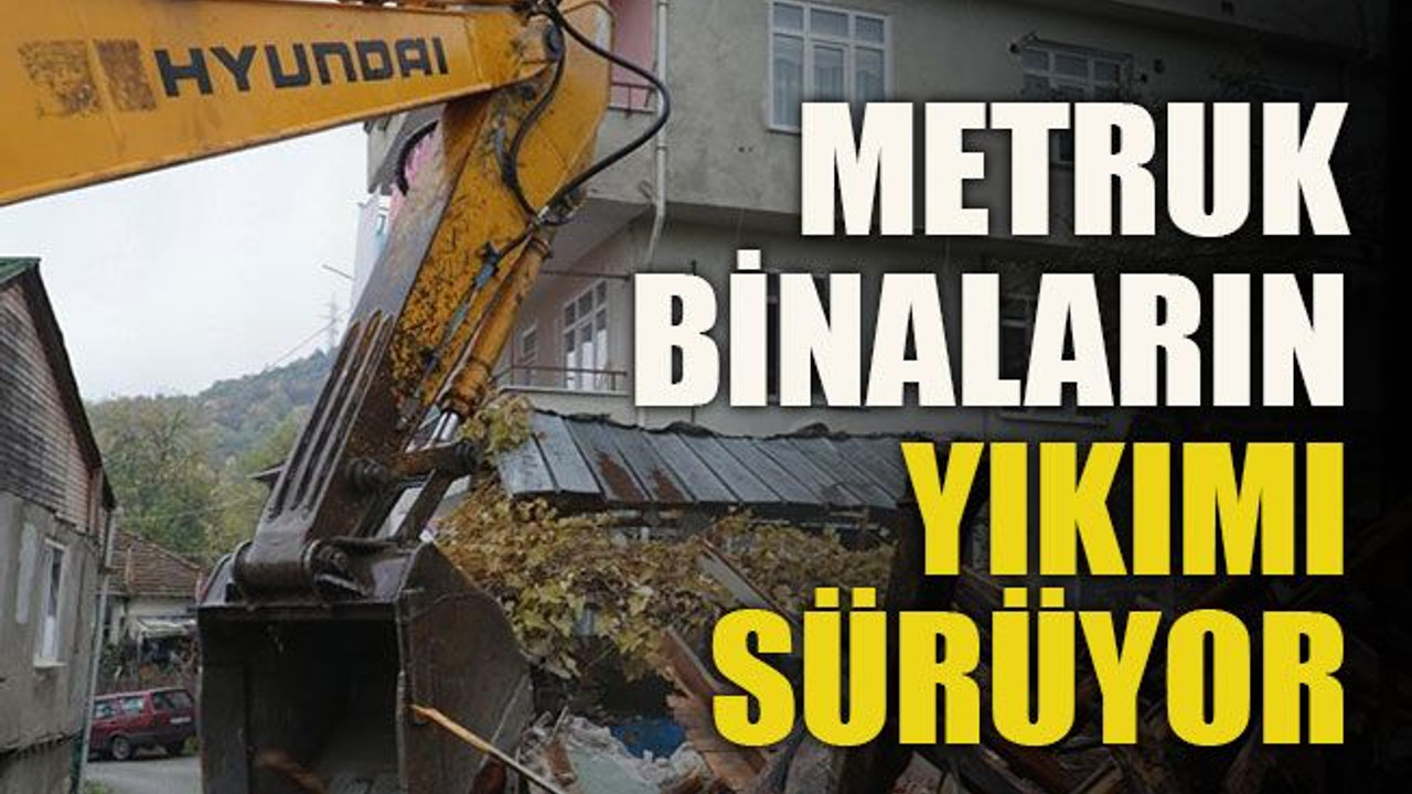 Metruk binaların yıkımı sürüyor