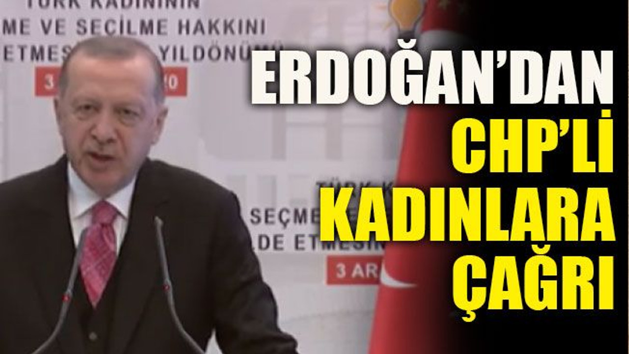 Erdoğan’dan CHP’li kadınlara çağrı