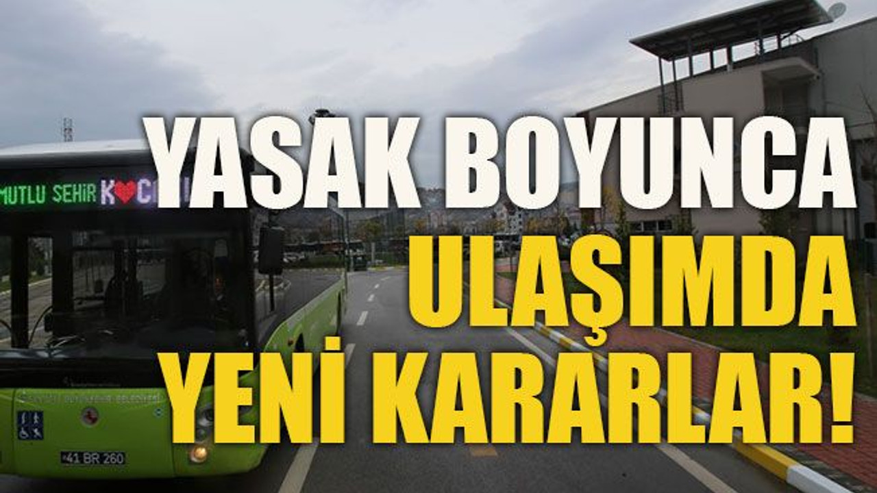 Yasak boyunca ulaşımda yeni kararlar!