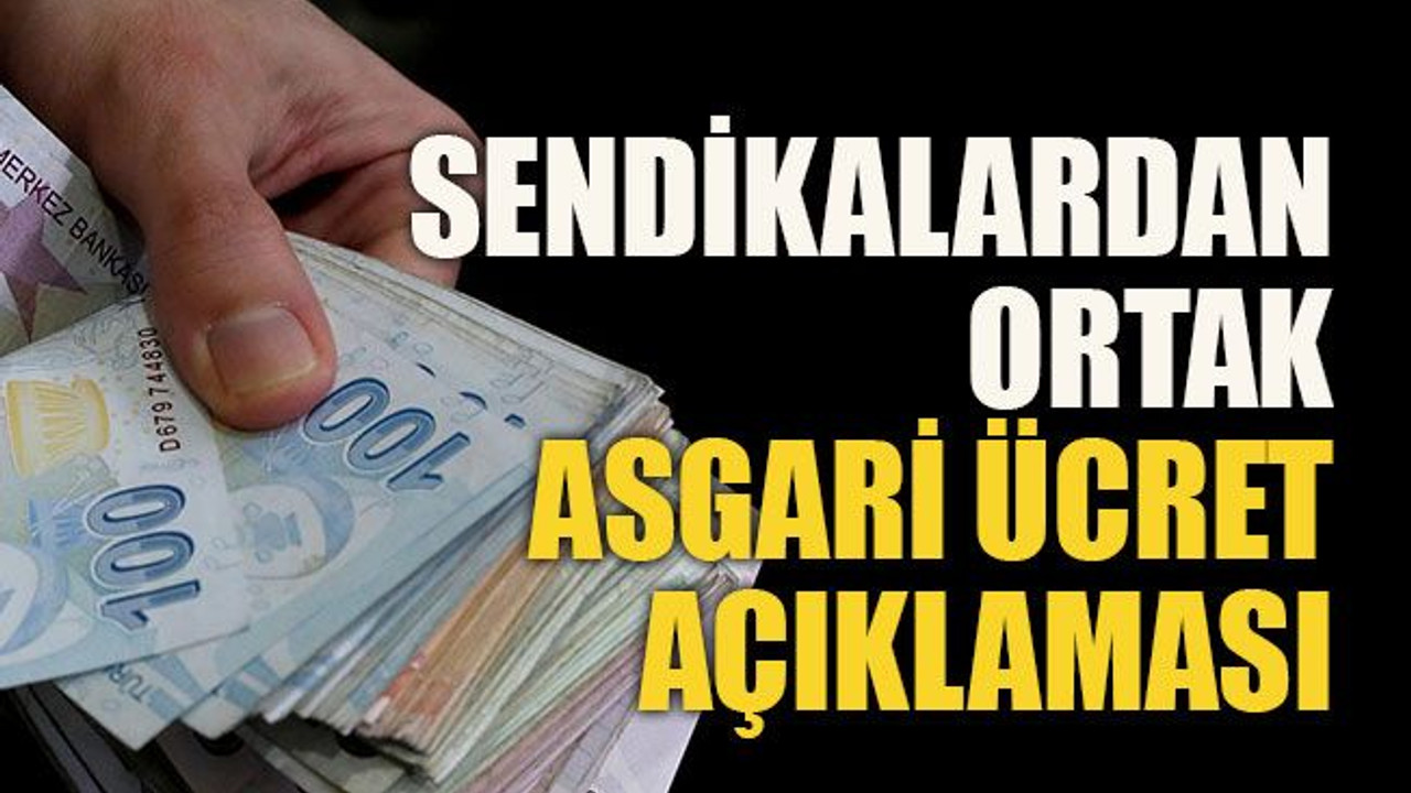 Sendikalardan ortak asgari ücret açıklaması