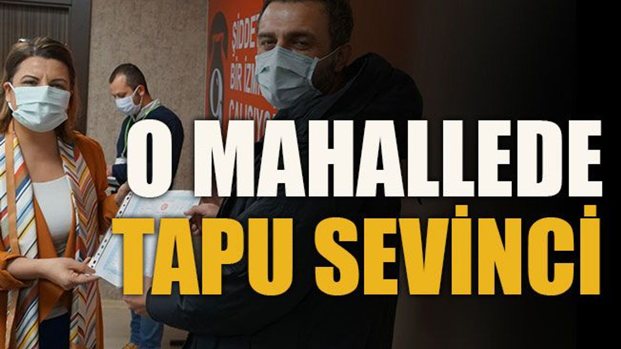 O mahallede tapu sevinci