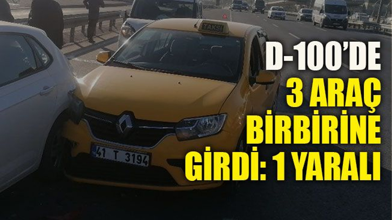 D-100’de 3 araç birbirine girdi: 1 yaralı