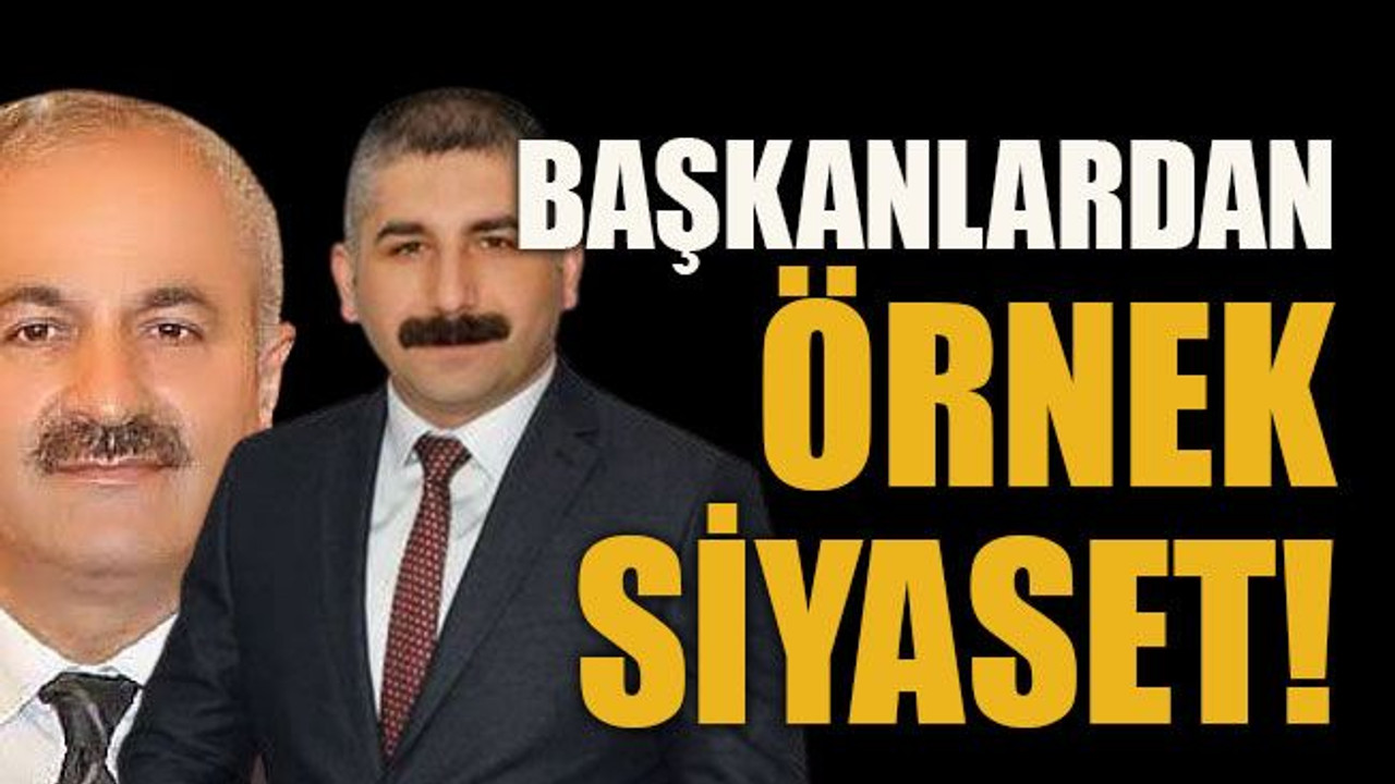 Başkanlardan örnek siyaset!