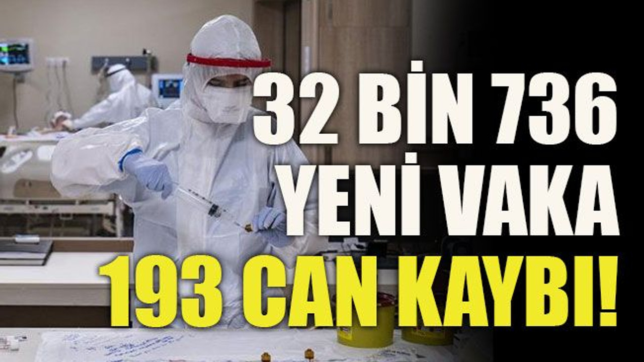 32 bin 736 yeni vaka 193 can kaybı!