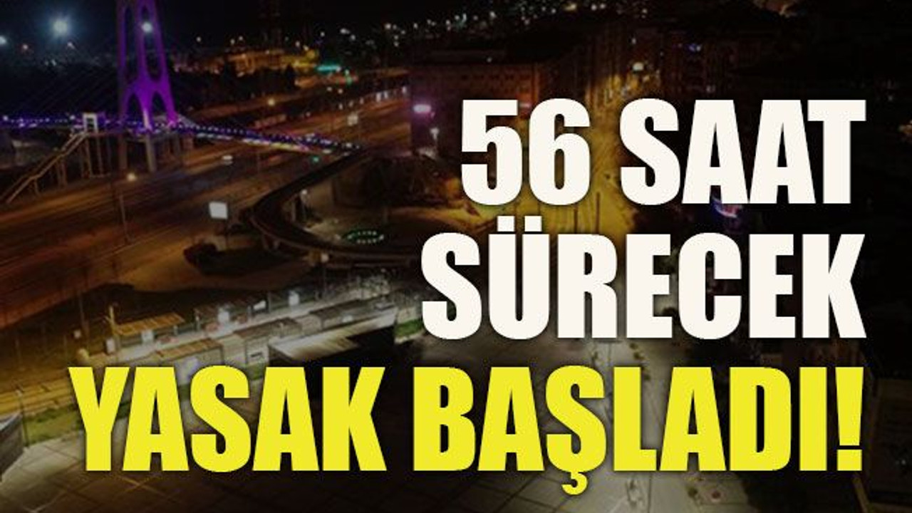 56 saat sürecek yasak başladı!