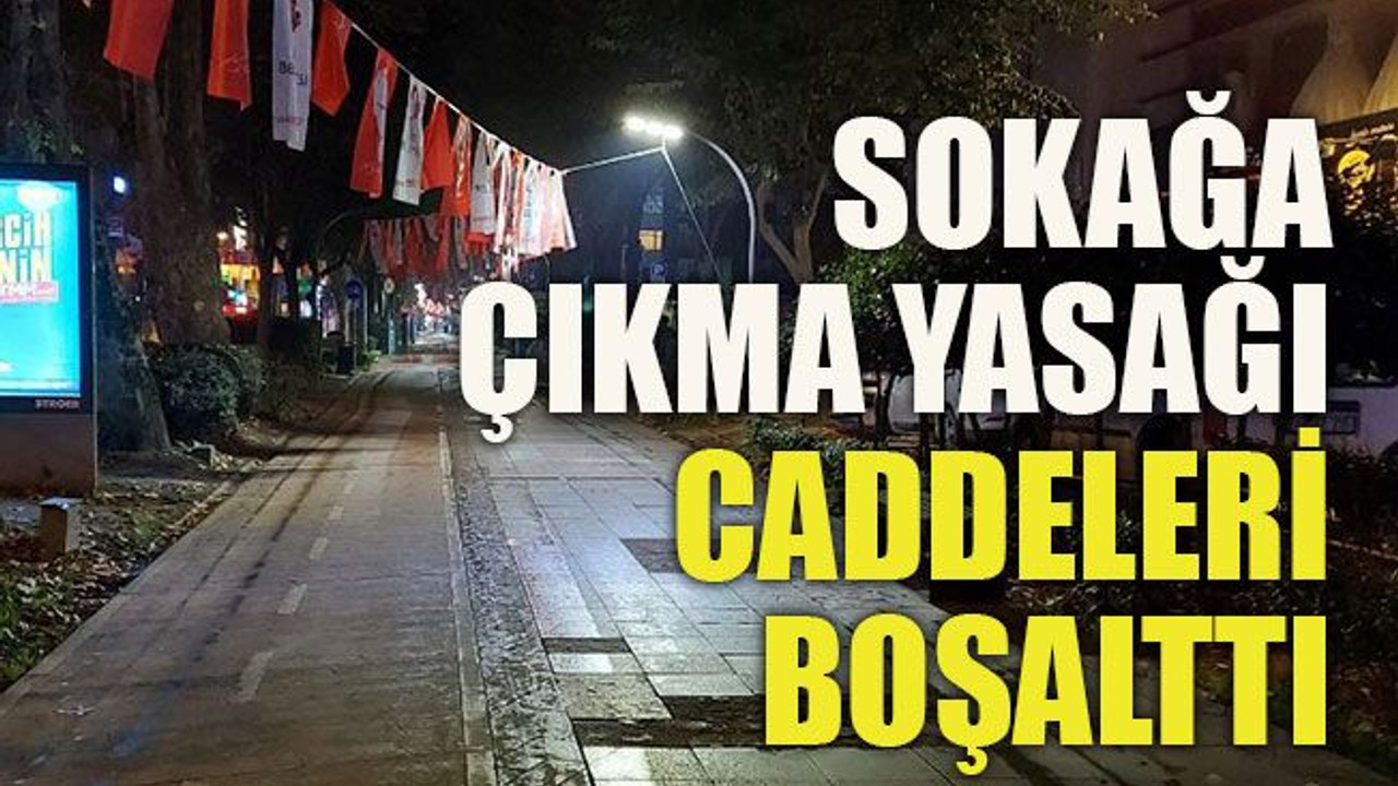 Sokağa çıkma yasağı caddeleri boşalttı