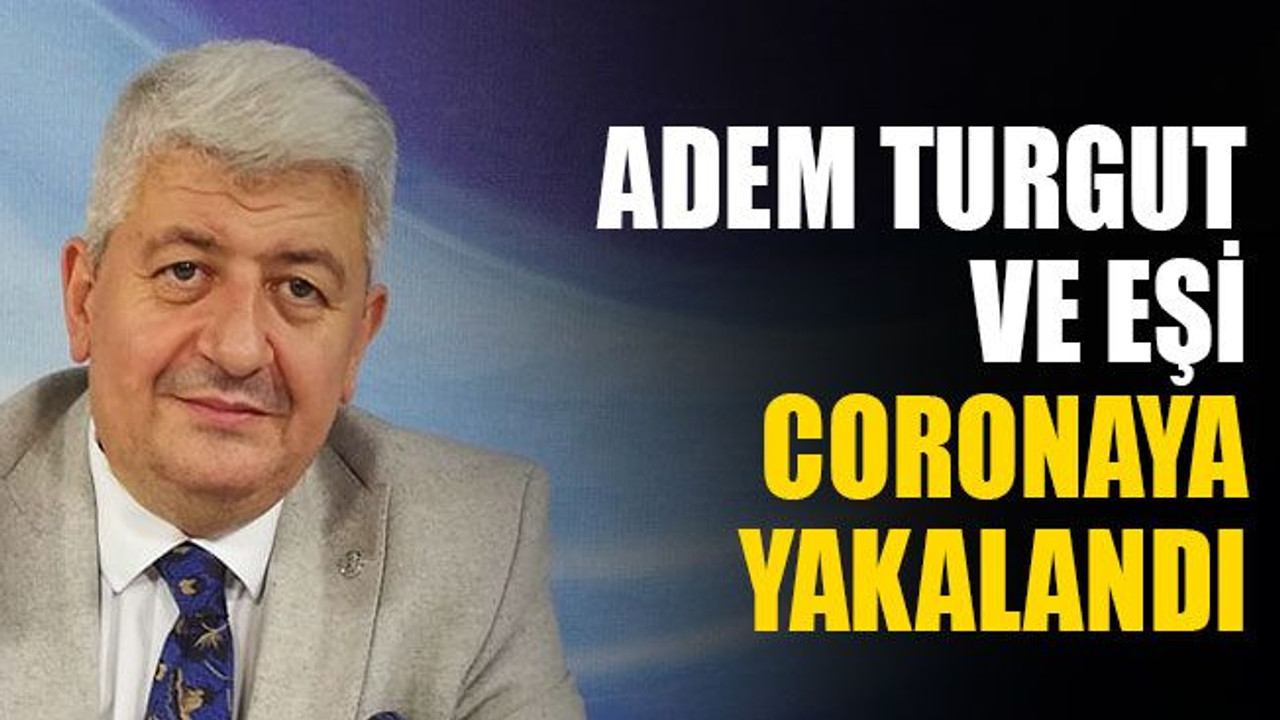 Adem Turgut ve eşi, coronaya yakalandı