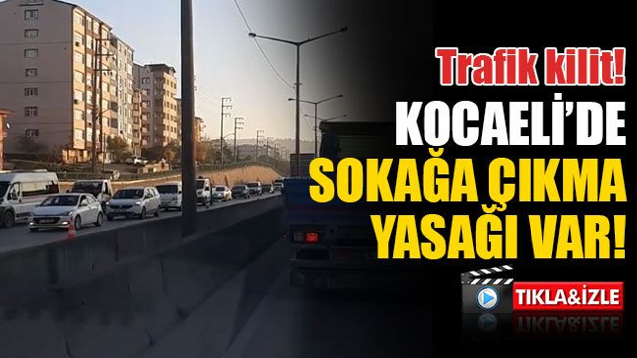Kocaeli’de sokağa çıkma yasağında trafik kilit!
